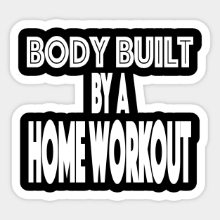 Body Built By A Home Workout Working Out From Home Funny Workout At Home Sticker